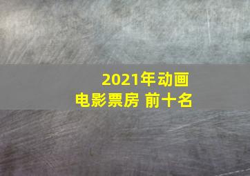 2021年动画电影票房 前十名